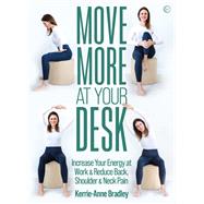 Move More At Your Desk Reduce back pain and increase your energy at work by Bradley, Kerrie-Anne, 9781786786074