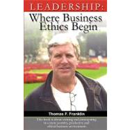 Leadership : Where Business Ethics Begin by Franklin, Thomas F., 9781881276074