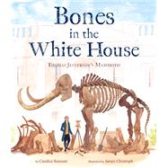Bones in the White House Thomas Jefferson's Mammoth by Ransom, Candice; Christoph, Jamey, 9780525646075