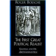 The First Great Political Realist Kautilya and His Arthashastra by Boesche, Roger, 9780739106075