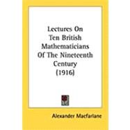 Lectures on Ten British Mathematicians of the Nineteenth Century by Macfarlane, Alexander, 9781437056075