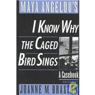 Maya Angelou's I Know Why the Caged Bird Sings : A Casebook by Braxton, Joanne M., 9780195116076