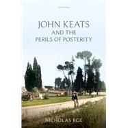 John Keats and the Perils of Posterity by Roe, Nicholas, 9780198946076