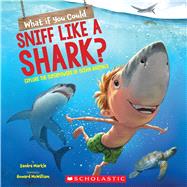 What If You Could Sniff Like a Shark?  Explore the Superpowers of Ocean Animals by Markle, Sandra; McWilliam, Howard, 9781338356076