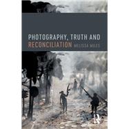 Photography, Truth and Reconciliation by Miles, Melissa, 9781474296076