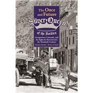 The Once and Future Silver Queen of the Rockies by Bradley, Christine A.; Smith, Duane A., 9781607326076