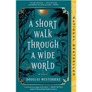 A Short Walk Through a Wide World A Novel by Westerbeke, Douglas, 9781668026076