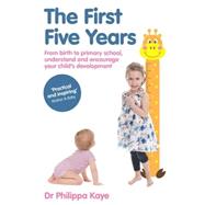 The First Five Years From birth to primary school, understand and encourage your childs development by Kaye, Dr. Philippa, 9781910336076
