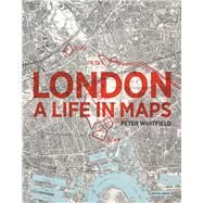 London A Life in Maps by Whitfield, Peter, 9780712356077