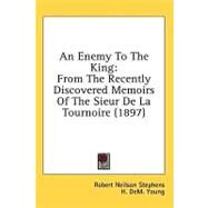 Enemy to the King : From the Recently Discovered Memoirs of the Sieur de la Tournoire (1897) by Stephens, Robert Neilson; Young, H. Dem., 9781436666077
