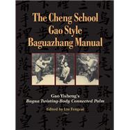 The Cheng School Gao Style Baguazhang Manual Gao Yisheng's Bagua Twisting-Body Connected Palm by Yisheng, Gao; Fengcai, Liu; Groschwitz, John; Black, Vincent, 9781583946077