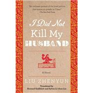 I Did Not Kill My Husband by Zhenyun, Liu; Goldblatt, Howard; Lin, Sylvia Li-Chun, 9781628726077