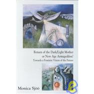 Return of the Dark/Light Mother or New Age Armageddon?: Towards a Feminist Vision of the Future by Sjoo, Monica, 9781891386077
