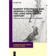 Market Strategies and German Literature in the Long Nineteenth Century by Byrd, Vance; Malakaj, Ervin, 9783110656077