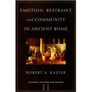 Emotion, Restraint, and Community in Ancient Rome by Kaster, Robert, 9780195336078