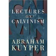 Lectures on Calvinism by Kuyper, Abraham, 9780802816078