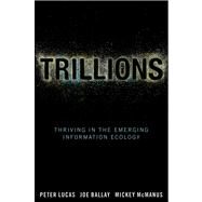 Trillions Thriving in the Emerging Information Ecology by Lucas, Peter; Ballay, Joe; McManus, Mickey, 9781118176078