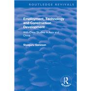 Employment, Technology and Construction Development: With Case Studies in Asia and China by Ganesan,Sivaguru, 9781138736078
