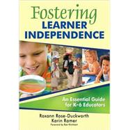 Fostering Learner Independence : An Essential Guide for K-6 Educators by Roxann Rose-Duckworth, 9781412966078