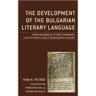 The Development of the Bulgarian Literary Language From Incunabula to First Grammars, Late Fifteenth  Early Seventeenth Century by Petrov, Ivan N.; Majer, Marek; Gucio, Katarzyna, 9781498586078