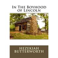 In the Boyhood of Lincoln by Butterworth, Hezekiah, 9781505266078
