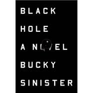 Black Hole A Novel by Sinister, Bucky, 9781593766078