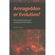 Armageddon or Evolution?: The Scientific Method and Escalating World Problems by Phillips,Bernard S, 9781594516078