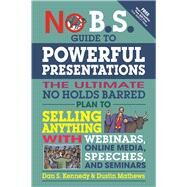 No B.S. Guide to Powerful Presentations The Ultimate No Holds Barred Plan to Sell Anything with Webinars, Online Media, Speeches, and Seminars by Kennedy, Dan S.; Mathews, Dustin, 9781599186078