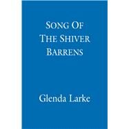 Song Of The Shiver Barrens Book Three of the Mirage Makers by Larke, Glenda, 9781841496078
