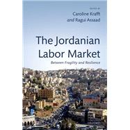 The Jordanian Labor Market Between Fragility and Resilience by Krafft, Caroline; Assaad, Ragui, 9780198846079