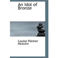 An Idol of Bronze by Heaven, Louise Palmer, 9780554486079