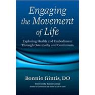 Engaging the Movement of Life Exploring Health and Embodiment Through Osteopathy and Continuum by Gintis, Bonnie; Conrad, Emilie, 9781556436079