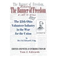 Raising the Banner of Freedom : The 25th Ohio Volunteer Infantry in the War for the Union by Culp, Edward C.; Edwards, T. J., 9780595276080