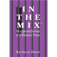 In the Mix: Struggle and Survival in a Women's Prisonn by Owen, Barbara A., 9780791436080
