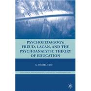 Psychopedagogy Freud, Lacan, and the Psychoanalytic Theory of Education by Cho, K. Daniel, 9780230606081