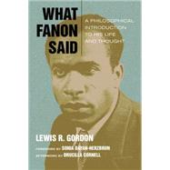 What Fanon Said A Philosophical Introduction to His Life and Thought by Gordon, Lewis R.; Dayan-Herzbrun, Sonia; Cornell, Drucilla, 9780823266081