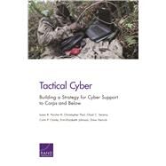 Tactical Cyber Building a Strategy for Cyber Support to Corps and Below by Porche, Isaac R., III; Paul, Christopher; Serena, Chad C.; Clarke, Colin P.; Johnson, Erin-Elizabeth; Herrick, Drew, 9780833096081