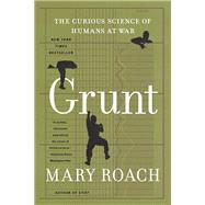 Grunt The Curious Science of Humans at War by Roach, Mary, 9781324036081