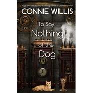 To Say Nothing of the Dog by Willis, Connie, 9781410476081