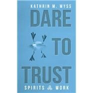 Dare to Trust by Wyss, Kathrin M., 9781504386081