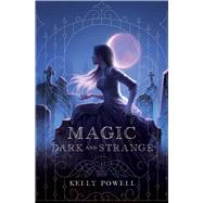 Magic Dark and Strange by Powell, Kelly, 9781534466081