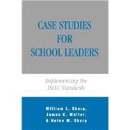 Case Studies for School Leaders Implementing the ISLLC Standards by Sharp, William; Walter, James K.; Sharp, Helen M.; Thomson, Scott D., 9781566766081