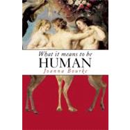 What It Means to Be Human Historical Reflections from the 1800s to the Present by Bourke, Joanna, 9781582436081