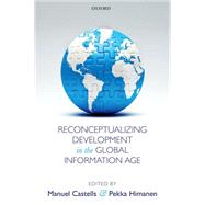 Reconceptualizing Development in the Global Information Age by Castells, Manuel; Himanen, Pekka, 9780198716082