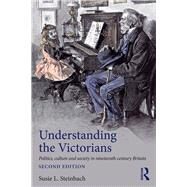 Understanding the Victorians: Politics, Culture and Society in Nineteenth-Century Britain by Steinbach; Susie L., 9781138906082