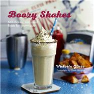 Boozy Shakes: Milkshakes, Malts and Floats for Grown-Ups by Glass, Victoria; Morgans, Gareth, 9781849756082