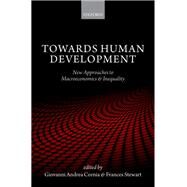 Towards Human Development New Approaches to Macroeconomics and Inequality by Cornia, Giovanni Andrea; Stewart, Frances, 9780198706083