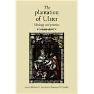 The Plantation of Ulster Ideology and Practice by  Siochr, Michel;  Ciardha, Eamonn, 9780719086083