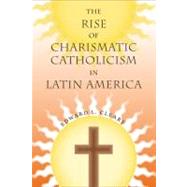 The Rise of Charismatic Catholicism in Latin America by Cleary, Edward L., 9780813036083