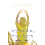 Befriending Your Body A Self-Compassionate Approach to Freeing Yourself from Disordered Eating by BIASETTI, ANN SAFFI, 9781611806083